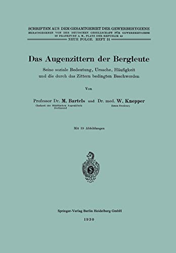 Das Augenzittern der Bergleute: Seine soziale Bedeutung, Ursache, Häufigkeit und die durch das Zittern bedingten Beschwerden (Schriften aus dem Gesamtgebiet der Gewerbehygiene, N. F., 31)