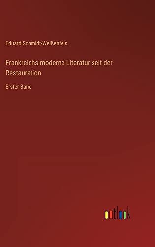 Frankreichs moderne Literatur seit der Restauration: Erster Band