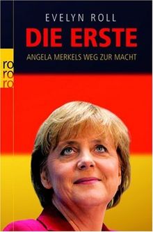 Die Erste. Angela Merkels Weg zur Macht