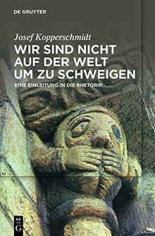 Wir sind nicht auf der Welt, um zu schweigen: Eine Einleitung in die Rhetorik