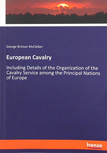 European Cavalry: Including Details of the Organization of the Cavalry Service among the Principal Nations of Europe