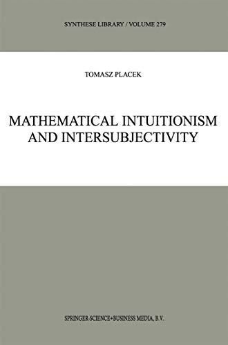 Mathematical Intuitionism and Intersubjectivity: A Critical Exposition of Arguments for Intuitionism (Synthese Library, 279, Band 279)