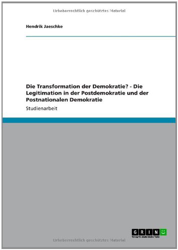 Die Transformation der Demokratie? - Die Legitimation in der Postdemokratie und der Postnationalen Demokratie