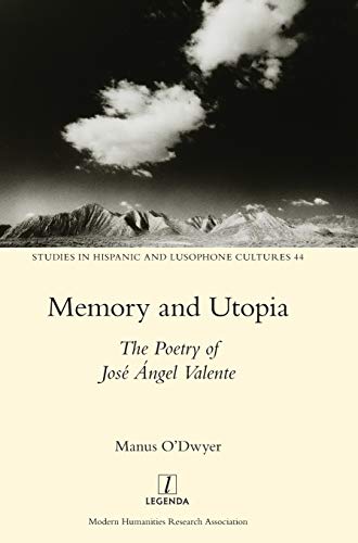 Memory and Utopia: The Poetry of José Ángel Valente (Studies in Hispanic and Lusophone Cultures, Band 44)