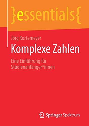 Komplexe Zahlen: Eine Einführung für Studienanfänger*innen (essentials)
