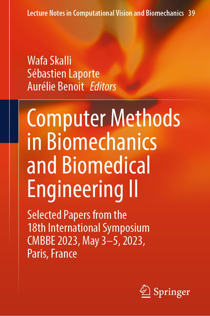 Computer Methods in Biomechanics and Biomedical Engineering II: Selected Papers from the 18th International Symposium CMBBE 2023, May 3-5, 2023, ... Vision and Biomechanics, 39, Band 2)