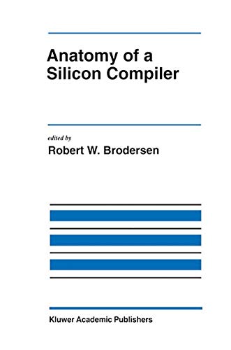 Anatomy of a Silicon Compiler (The Springer International Series in Engineering and Computer Science, 181, Band 181)