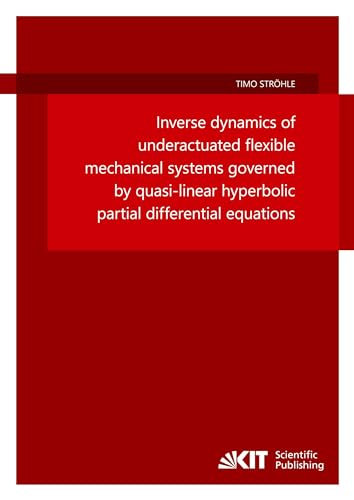 Inverse dynamics of underactuated flexible mechanical systems governed by quasi-linear hyperbolic partial differential equations (Schriftenreihe des ... Karlsruher Institut für Technologie)