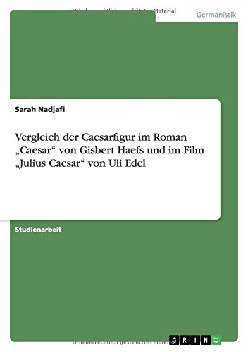 Vergleich der Caesarfigur im Roman Caesar von Gisbert Haefs und im Film Julius Caesar von Uli Edel