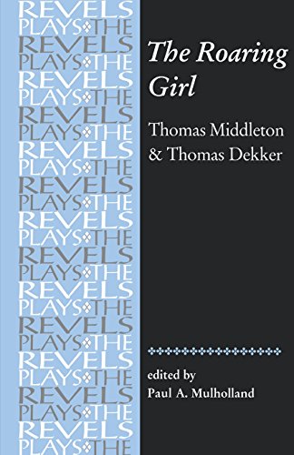 The Roaring Girl: Thomas Middleton & Thomas Dekker (Revels Plays)