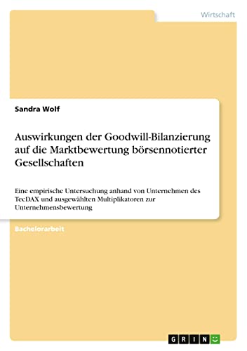 Auswirkungen der Goodwill-Bilanzierung auf die Marktbewertung börsennotierter Gesellschaften: Eine empirische Untersuchung anhand von Unternehmen des ... Multiplikatoren zur Unternehmensbewertung