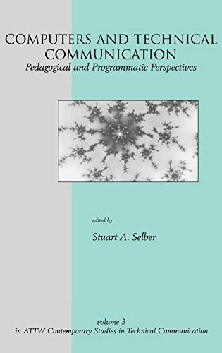 Computers and Technical Communication: Pedagogical and Programmatic Perspectives (Attw Contemporary Studies in Technical Communication, Band 3)
