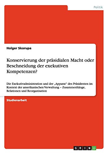 Konservierung der präsidialen Macht oder Beschneidung der exekutiven Kompetenzen?: Die Exekutivadministration und der Apparat des Präsidenten im ... Zusammenhänge, Relationen und Reorganisation