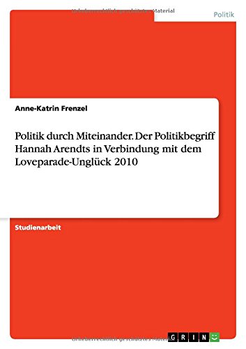 Politik durch Miteinander. Der Politikbegriff Hannah Arendts in Verbindung mit dem Loveparade-Unglück 2010