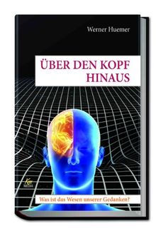 Über den Kopf hinaus - Was ist das Wesen unserer Gedanken?