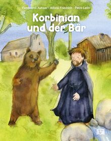 Korbinian und der Bär: Sage um einen Heiligen: Wie der Patron des Erzbistums München-Freising und das wilde Tier zu Freunden wurden. Christliche Kindergeschichte zum Vorlesen ab 4