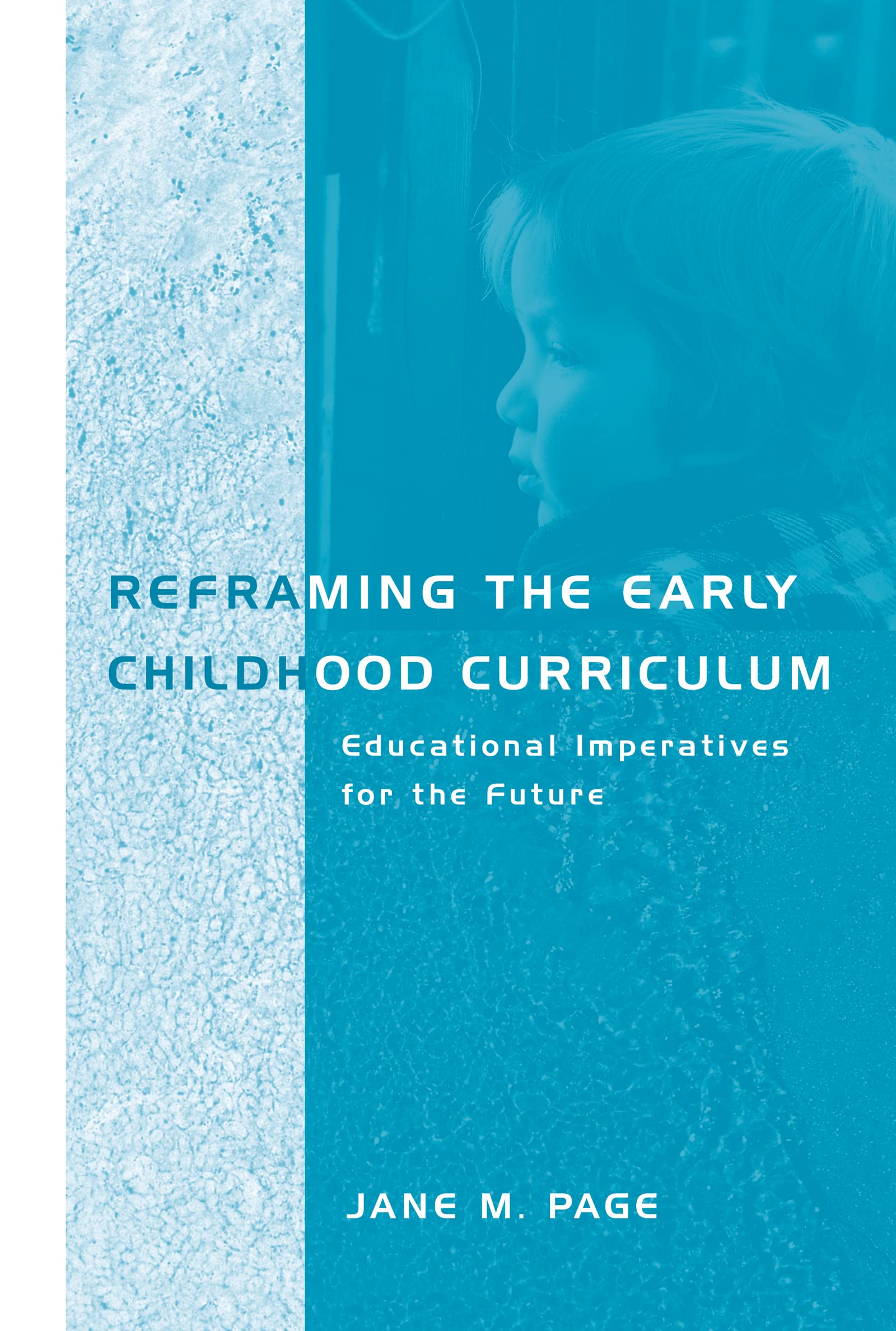 Reframing the Early Childhood Curriculum: Educational Imperatives for the Future (Futures and Education Series)