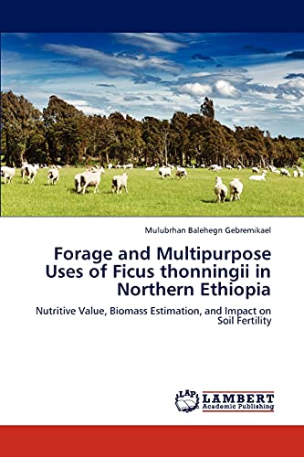 Forage and Multipurpose Uses of Ficus thonningii in Northern Ethiopia: Nutritive Value, Biomass Estimation, and Impact on Soil Fertility