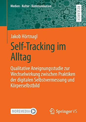 Self-Tracking im Alltag: Qualitative Aneignungsstudie zur Wechselwirkung zwischen Praktiken der digitalen Selbstvermessung und Körperselbstbild (Medien • Kultur • Kommunikation)