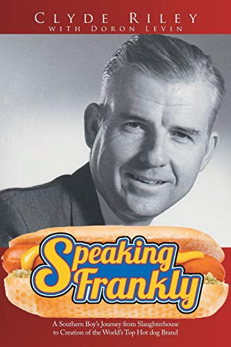 Speaking Frankly: A Southern Boy's Journey from Slaughterhouse to Creation of the World's Top Hot dog Brand