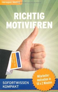 Richtig motivieren: Mitarbeitermotivation in 50 x 2 Minuten