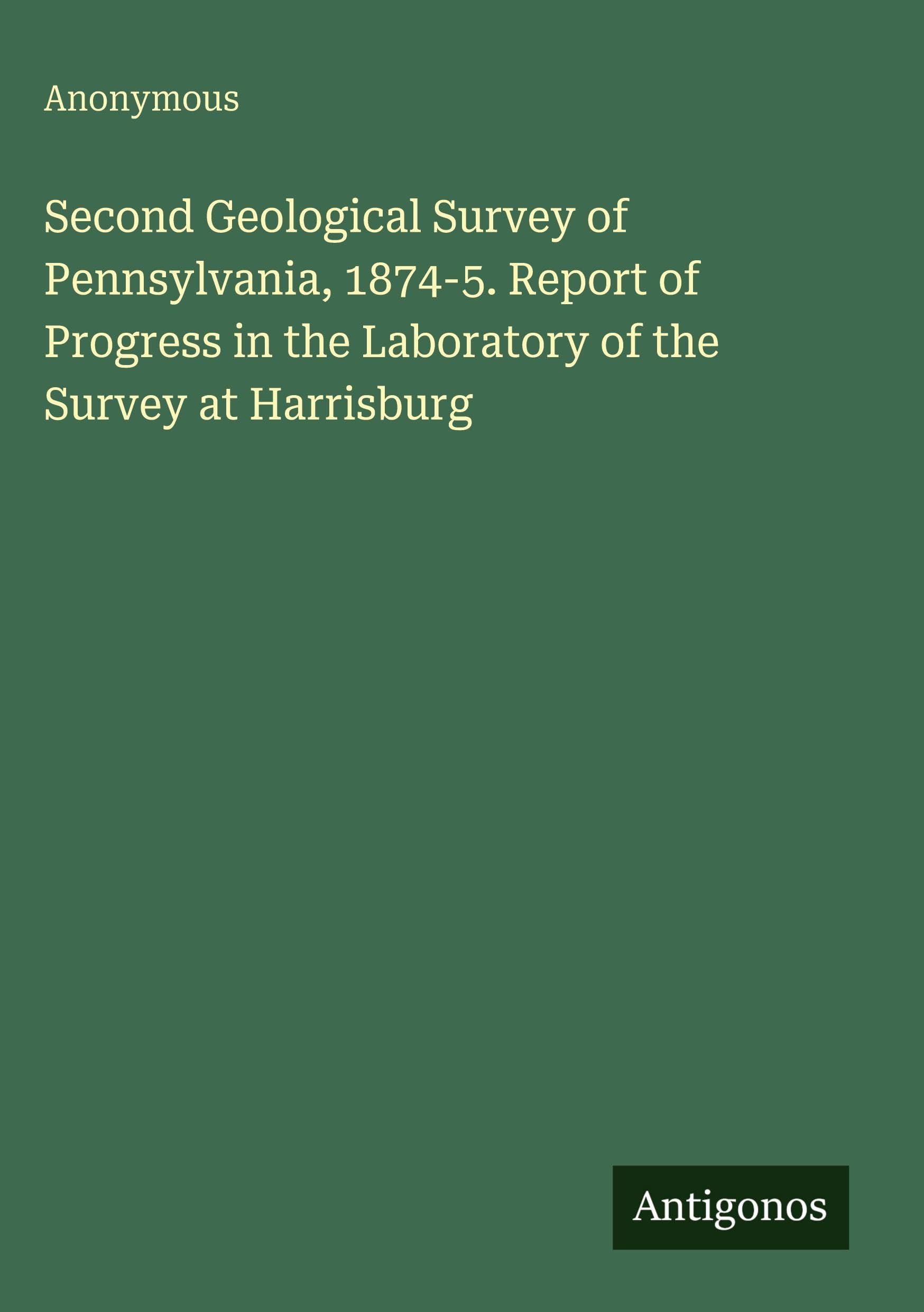 Second Geological Survey of Pennsylvania, 1874-5. Report of Progress in the Laboratory of the Survey at Harrisburg
