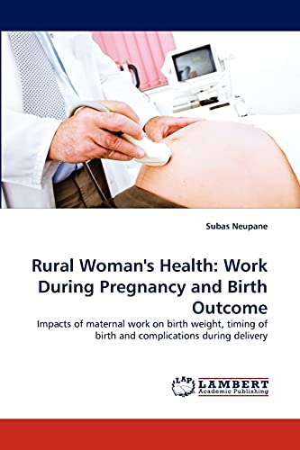 Rural Woman's Health: Work During Pregnancy and Birth Outcome: Impacts of maternal work on birth weight, timing of birth and complications during delivery