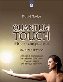 Quantum touch. Il tocco che guarisce. Manuale pratico. Tecniche di respirazione, imposizione delle mani e focalizzazione dell'energia nel corpo