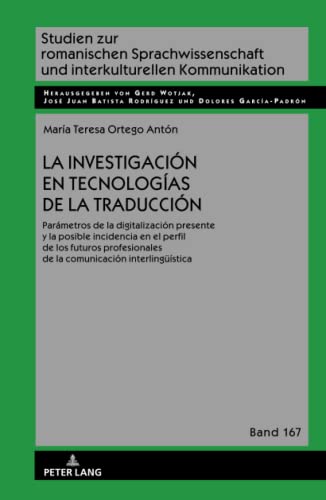La investigación en tecnologías de la traducción: Parámetros de la digitalización presente y la posible incidencia en el perfil de los futuros ... und interkulturellen Kommunikation, Band 167)