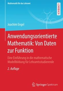 Anwendungsorientierte Mathematik: Von Daten zur Funktion: Eine Einführung in die mathematische Modellbildung für Lehramtsstudierende (Mathematik für das Lehramt)