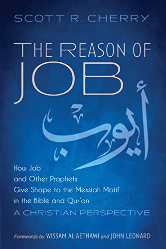 The Reason of Job: How Job and Other Prophets Give Shape to the Messiah Motif in the Bible and Qur'an: A Christian Perspective
