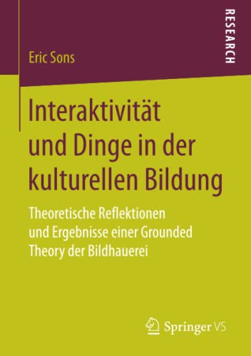 Interaktivität und Dinge in der kulturellen Bildung: Theoretische Reflektionen und Ergebnisse einer Grounded Theory der Bildhauerei