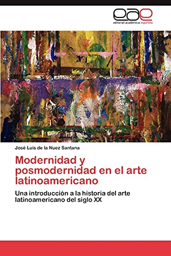Modernidad y posmodernidad en el arte latinoamericano: Una introducción a la historia del arte latinoamericano del siglo XX