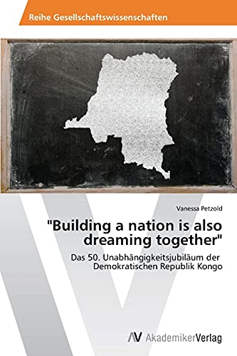 Building a nation is also dreaming together: Das 50. Unabhängigkeitsjubiläum der Demokratischen Republik Kongo