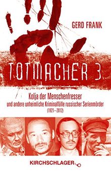 Totmacher 3: Kolja der Menschenfresser und andere unheimliche Kriminalfälle russischer Serienmörder (1921-2012)