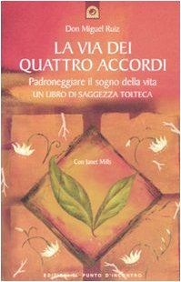 La via dei quattro accordi. Padroneggiare il sogno della vita. Un libro di saggezza tolteca