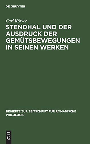 Stendhal und der Ausdruck der Gemütsbewegungen in seinen Werken (Beihefte zur Zeitschrift für romanische Philologie, 35, Band 35)