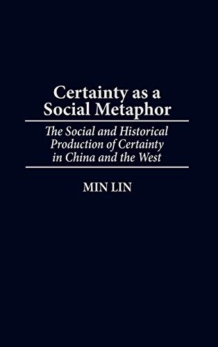 Certainty as a Social Metaphor: The Social and Historical Production of Certainty in China and the West (Contributions in Philosophy)