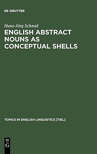 English Abstract Nouns as Conceptual Shells. From Corpus to Cognition (Topics in English Linguistics [TiEL], Band 34)