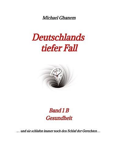 Deutschlands tiefer Fall: Band 1B Gesundheit : Das Gesundheitssystem / Covid 19 (Deutschlands tiefer Fall: Gesundheit)