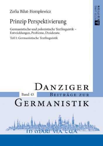 Prinzip Perspektivierung: Germanistische und polonistische Textlinguistik - Entwicklungen, Probleme, Desiderata- Teil I: Germanistische Textlinguistik (Danziger Beiträge zur Germanistik)