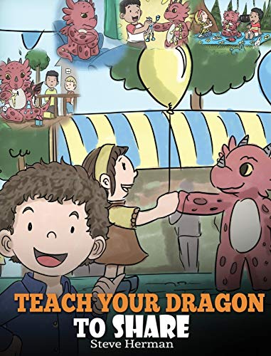 Teach Your Dragon To Share: A Dragon Book To Teach Kids How To Share. A Cute Story To Help Children Understand Sharing and Teamwork. (My Dragon Books, Band 17)