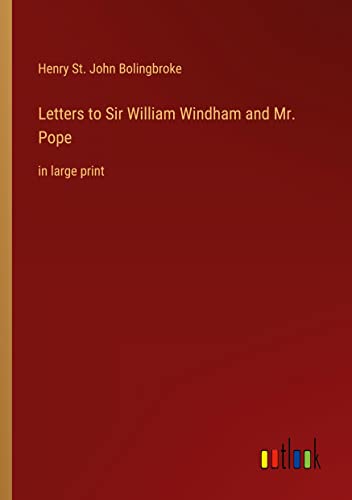 Letters to Sir William Windham and Mr. Pope: in large print