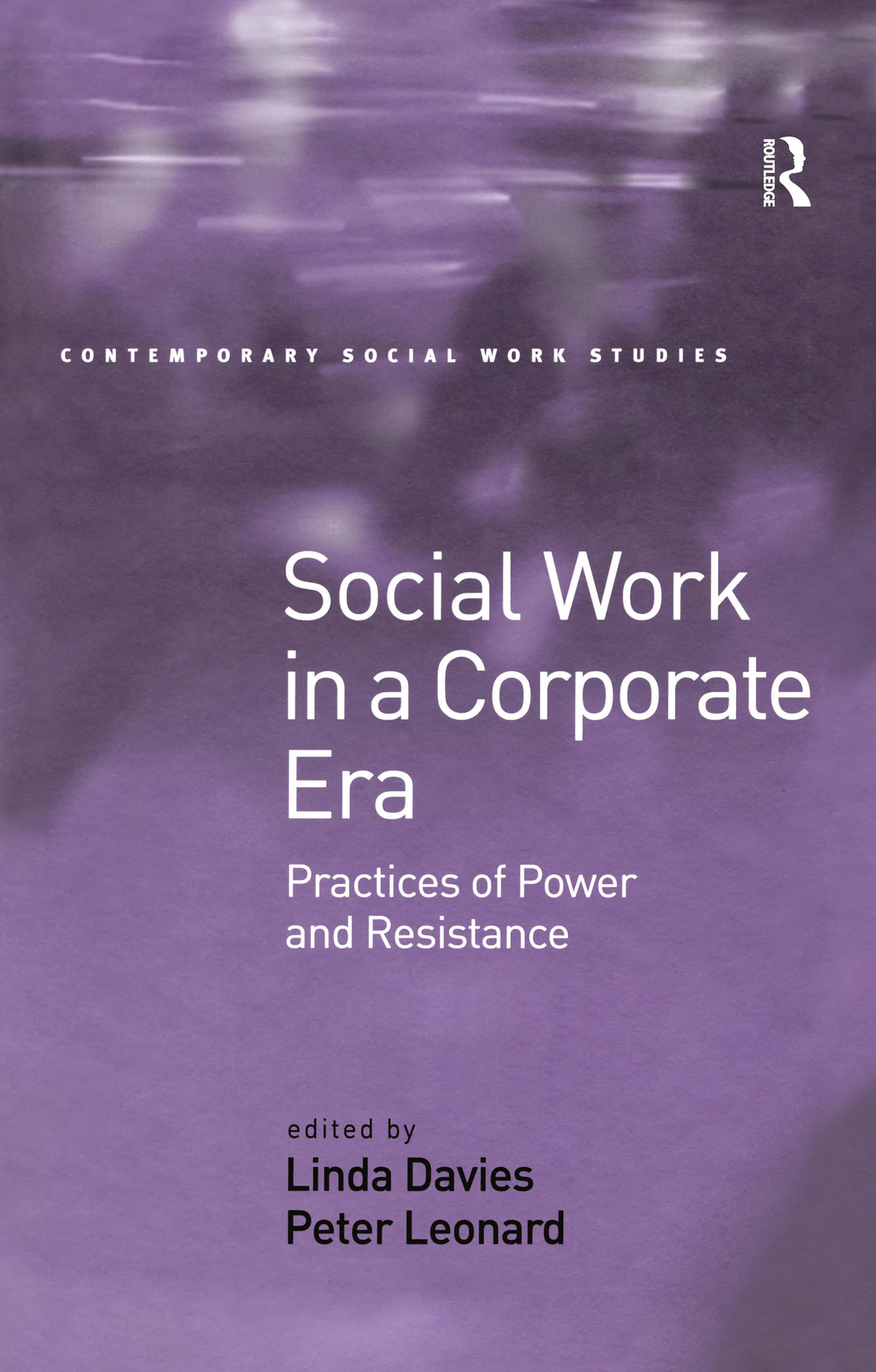 Social Work in a Corporate Era: Practices of Power and Resistance (CONTEMPORARY SOCIAL WORK STUDIES)