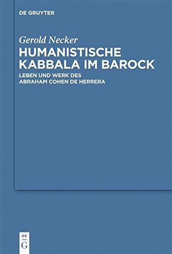 Humanistische Kabbala im Barock: Leben und Werk des Abraham Cohen de Herrera (Studia Judaica, Band 58)