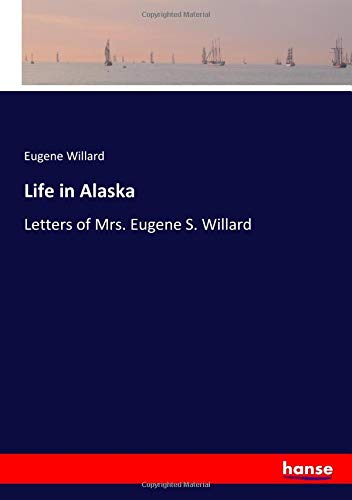Life in Alaska: Letters of Mrs. Eugene S. Willard