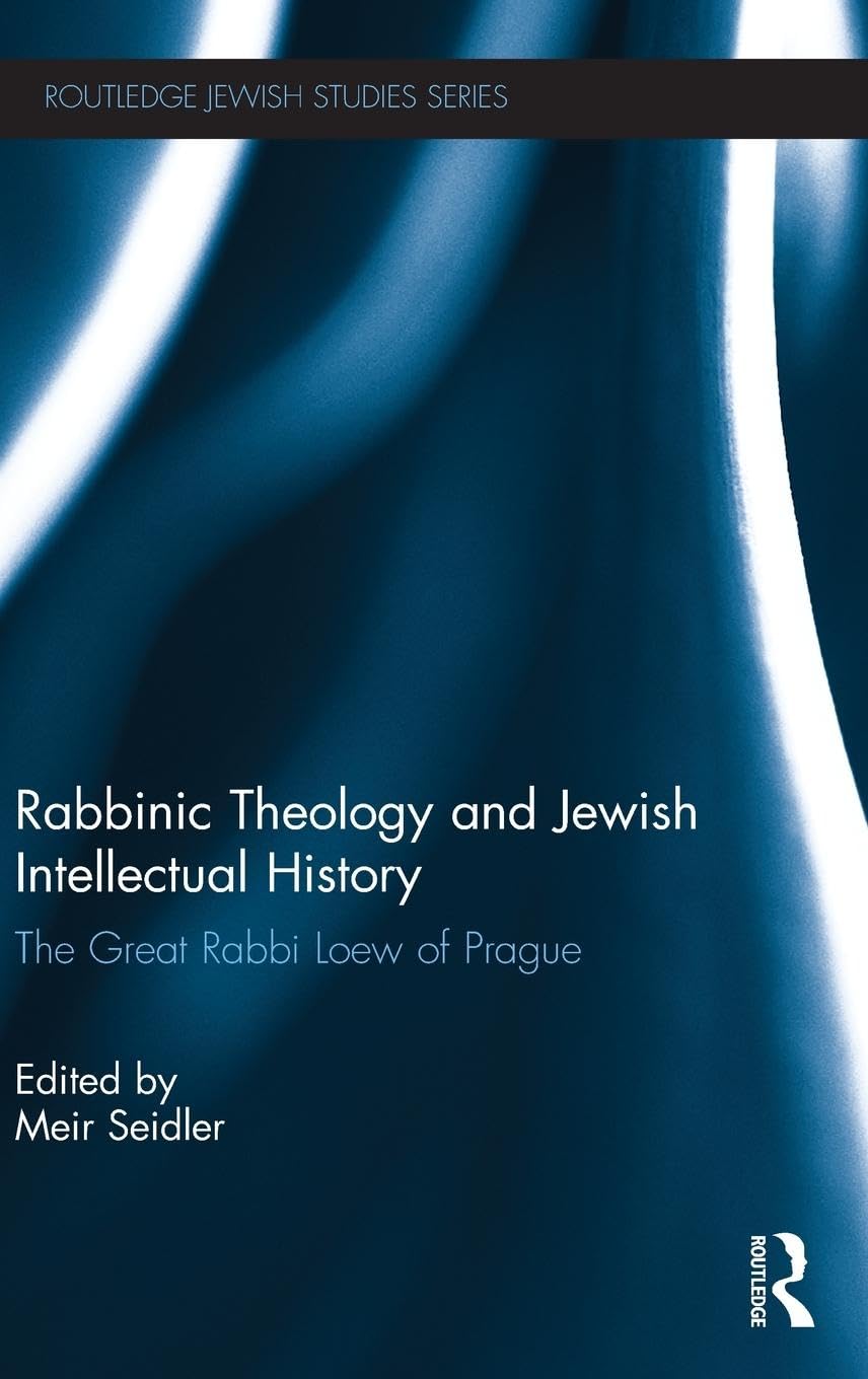Rabbinic Theology and Jewish Intellectual History: The Great Rabbi Loew of Prague (Routledge Jewish Studies Series)