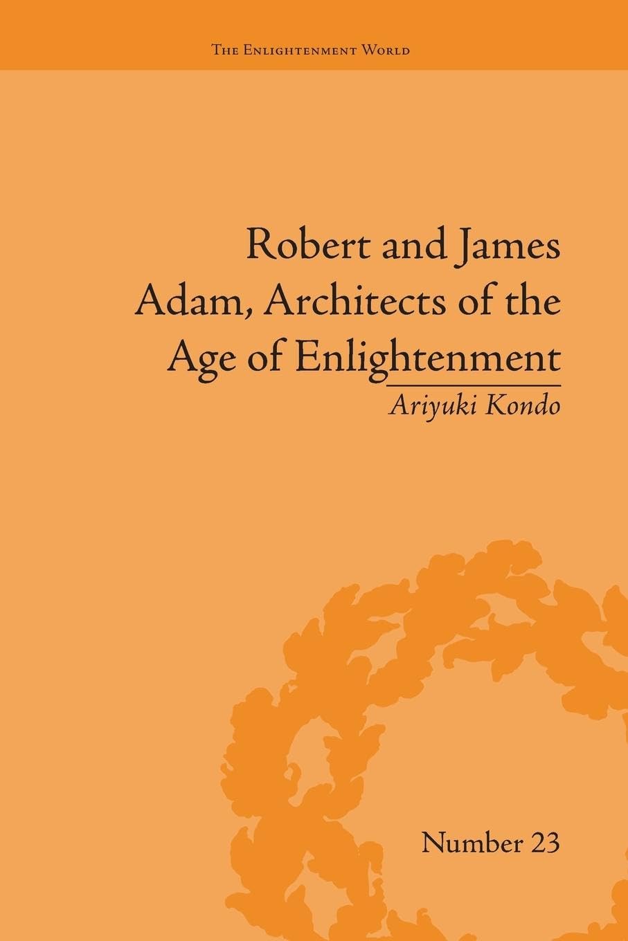 Robert and James Adam, Architects of the Age of Enlightenment (Enlightenment World, Band 23)