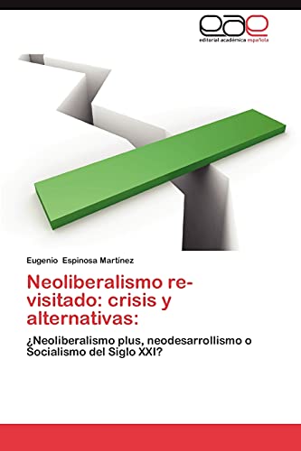 Neoliberalismo re-visitado: crisis y alternativas:: ¿Neoliberalismo plus, neodesarrollismo o Socialismo del Siglo XXI?