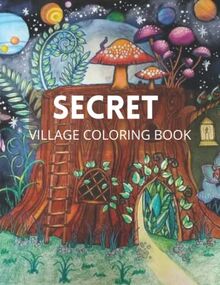 Secret village coloring book: A Magical Garden Life Of A Hidden Home With The Tiny Creature In A Delightful Secret Village